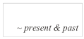 WISDOMTALKS
~ present & past